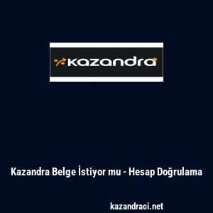 Kazandra Belge İstiyor mu - Hesap Doğrulama