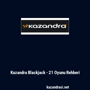 Kazandra Blackjack - 21 Oyunu Rehberi