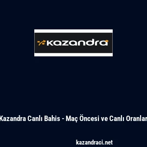 Kazandra Canlı Bahis - Ma&ccedil; &Ouml;ncesi ve Canlı Oranlar