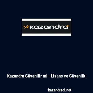 Kazandra G&uuml;venilir mi - Lisans ve G&uuml;venlik