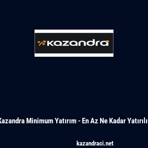 Kazandra Minimum Yatırım - En Az Ne Kadar Yatırılır