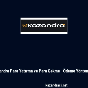 Kazandra Para Yatırma ve Para &Ccedil;ekme - &Ouml;deme Y&ouml;ntemleri