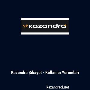 Kazandra Şikayet - Kullanıcı Yorumları