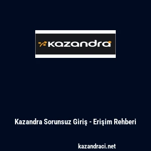 Kazandra Sorunsuz Giriş - Erişim Rehberi