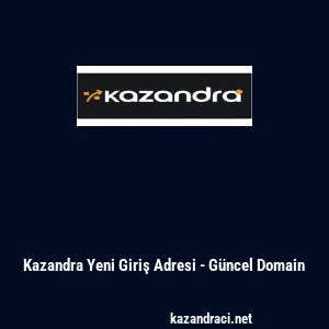 Kazandra Yeni Giriş Adresi - G&uuml;ncel Domain